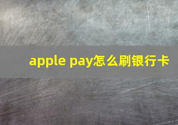 apple pay怎么刷银行卡